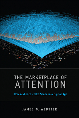 The Marketplace of Attention: How Audiences Take Shape in a Digital Age - Webster, James G