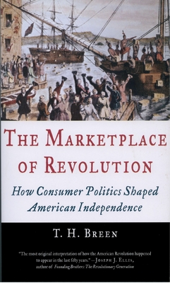 The Marketplace of Revolution: How Consumer Politics Shaped American Independence - Breen, T H