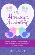 The Marriage Anointing: Meeting Marriage Challenges Head on with the Power of the Fruit and Gifts of the Holy Spirit