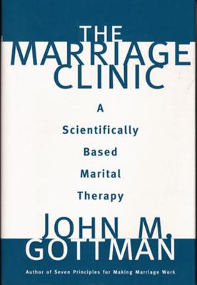 The Marriage Clinic: A Scientifically Based Marital Therapy - Gottman, John M, PhD