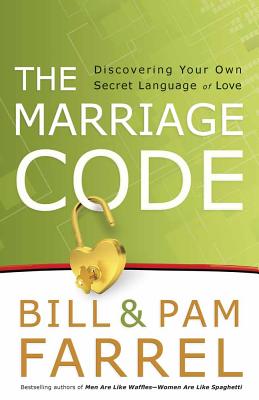 The Marriage Code: Discovering Your Own Secret Language of Love - Farrel, Bill, and Farrel, Pam