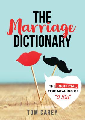 The Marriage Dictionary: The Unofficial, True Meaning of "I Do" - Carey, Tom