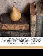 The Marriage Law of Canada: Its Defects, and Suggestions for Its Improvement