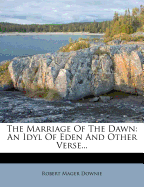 The Marriage of the Dawn: An Idyl of Eden and Other Verse