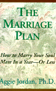 The Marriage Plan: How to Marry Your Soul Mate in a Year or Less