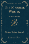 The Married Woman, Vol. 1 of 3: A Play in Three Parts (Classic Reprint)