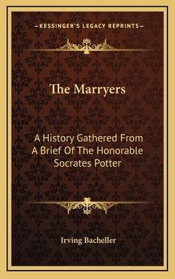 The Marryers: A History Gathered From A Brief Of The Honorable Socrates Potter - Bacheller, Irving