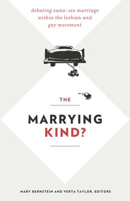 The Marrying Kind?: Debating Same-Sex Marriage Within the Lesbian and Gay Movement - Bernstein, Mary, Professor (Editor), and Taylor, Verta (Editor)