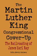 The Martin Luther King Congressional Cover-Up: The Railroading of James Earl Ray