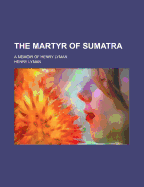 The Martyr of Sumatra: A Memoir of Henry Lyman