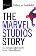 The Marvel Studios Story: How a Failing Comic Book Publisher Became a Hollywood Superhero