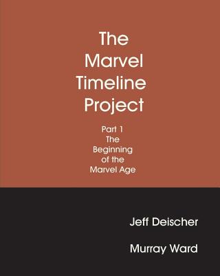 The Marvel Timeline Project, Part 1: The Beginning of The Marvel Age - Deischer, Jeff
