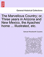 The Marvellous Country; or, Three years in Arizona and New Mexico, the Apaches' home ... Illustrated, etc.