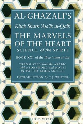 The Marvels of the Heart: Science of the Spirit - Al-Ghazali, and Skellie, Walter James, and Winter, T. J.