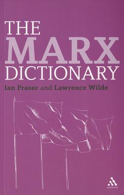 The Marx Dictionary - Fraser, Ian, Dr., and Wilde, Lawrence, Professor