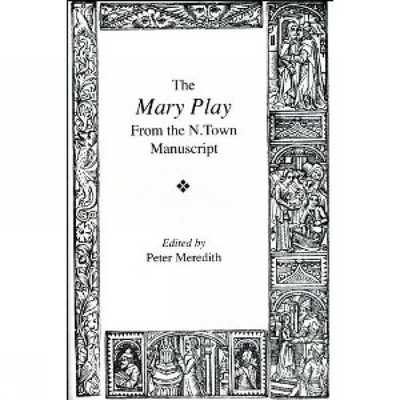 The Mary Play: From the N. Town Manuscript - Meredith, Peter (Editor)