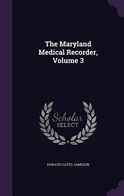 The Maryland Medical Recorder, Volume 3 - Jameson, Horatio Gates