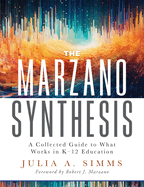 The Marzano Synthesis: A Collected Guide to What Works in K-12 Education (a Structured Exploration of Education Research to Inform Your Teaching Practice)