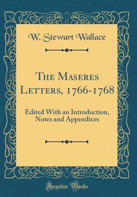 The Maseres Letters, 1766-1768: Edited with an Introduction, Notes and Appendices (Classic Reprint) - Wallace, W Stewart