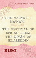 The Masnavi I Ma'navi of Rumi (Complete 6 Books): The Festival of Spring from The Dvn of Jelleddn