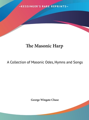 The Masonic Harp: A Collection of Masonic Odes, Hymns and Songs - Chase, George Wingate