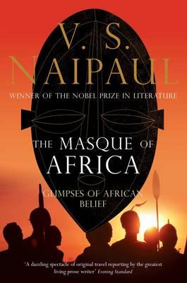 The Masque of Africa: Glimpses of African Belief - Naipaul, V.S.