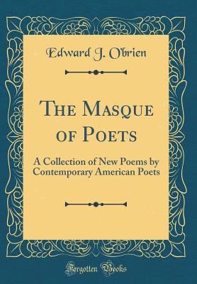 The Masque of Poets: A Collection of New Poems by Contemporary American Poets (Classic Reprint) - O'Brien, Edward J