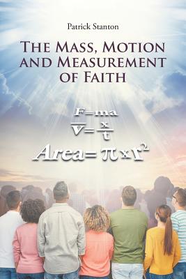 The Mass, Motion and Measurement of Faith - Stanton, Patrick