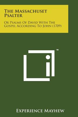 The Massachuset Psalter: Or Psalms of David with the Gospel According to John (1709) - Mayhew, Experience