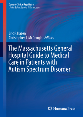 The Massachusetts General Hospital Guide to Medical Care in Patients with Autism Spectrum Disorder - Hazen, Eric P (Editor), and McDougle, Christopher J (Editor)