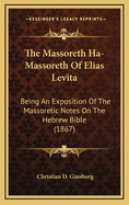 The Massoreth Ha-Massoreth of Elias Levita: Being an Exposition of the Massoretic Notes on the Hebrew Bible (1867)