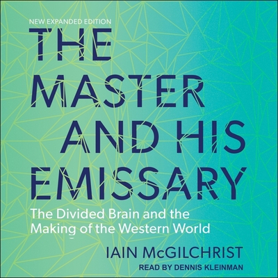 The Master and His Emissary: The Divided Brain and the Making of the Western World - Kleinman, Dennis (Read by), and McGilchrist, Iain