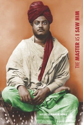 The Master as I Saw Him: Pages from the Life of Swami Vivekananda - Noble, Margaret Elizabeth
