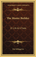 The Master Builder: Or Life at a Trade