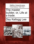 The Master Builder, Or, Life at a Trade