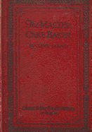 The Master Cake Baker: A Vintage Home Arts Reprint