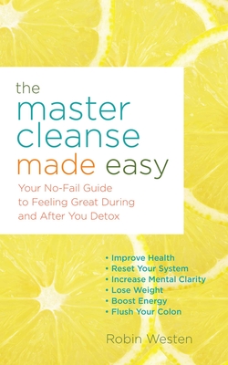 The Master Cleanse Made Easy: Your No-Fail Guide to Feeling Great During and After Your Detox - Westen, Robin