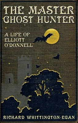 The Master Ghost Hunter: A Life of Elliott O'Donnell - Whittington-Egan, Richard