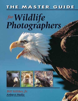 The Master Guide for Wildlife Photographers - Silliker, Bill, and Silliker, Jr