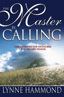 The Master Is Calling: Discovering the Wonders of Spirit-Led Prayer - Hammond, Lynne, and Hammond, Mac (Foreword by)