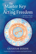 The Master Key to Acting Freedom: Getting Ready for the Theatre of Life