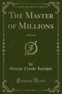 The Master of Millions: A Novel (Classic Reprint)