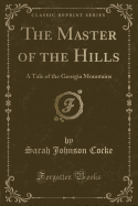 The Master of the Hills: A Tale of the Georgia Mountains (Classic Reprint)