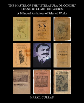 The Master of the "Literatura De Cordel" Leandro Gomes De Barros: A Bilingual Anthology of Selected Works - Curran, Mark J