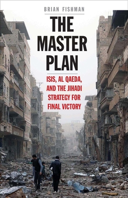 The Master Plan: ISIS, Al-Qaeda, and the Jihadi Strategy for Final Victory - Fishman, Brian H