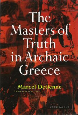 The Masters of Truth in Archaic Greece - Vidal-Naquet, Pierre (Foreword by), and Lloyd, Janet (Translated by), and Detienne, Marcel
