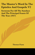 The Master's Word In The Epistles And Gospels V2: Sermons For All The Sundays And The Principal Feasts Of The Year (1917)