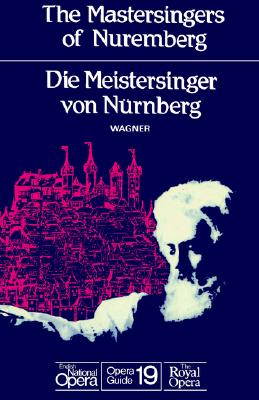 The Mastersingers of Nuremberg (Die Meistersinger Von Nurnberg): English National Opera Guide 19 - Wagner, Richard, and Wagner, and John, Nicholas (Editor)