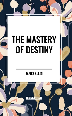 The Mastery of Destiny - Allen, James