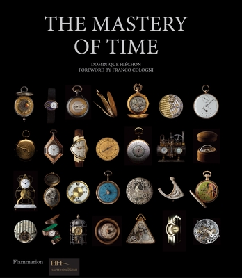 The Mastery of Time: A History of Timekeeping, from the Sundial to the Wristwatch: Discoveries, Inventions, and Advances in Master Watchmaking - Flchon, Dominique